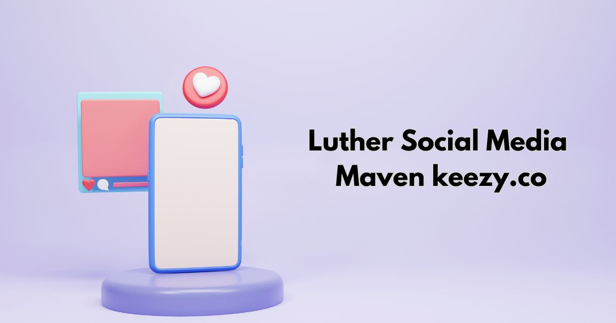 Luther Social Media Maven Keezy.co: A Comprehensive Guide