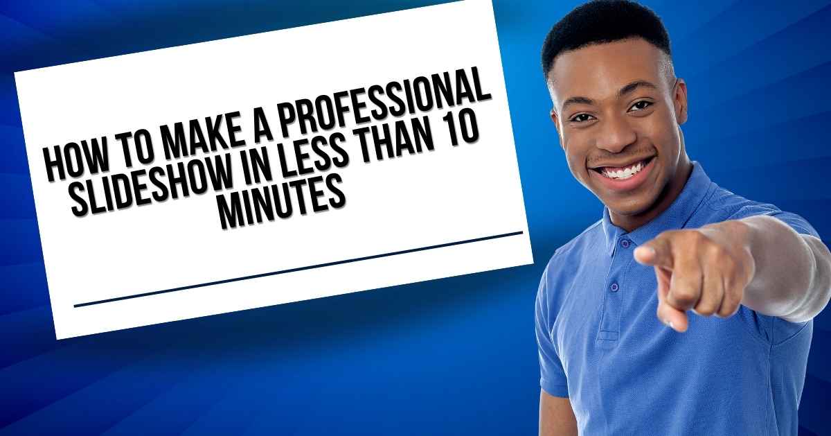 How to Make a Professional Slideshow in Less Than 10 Minutes