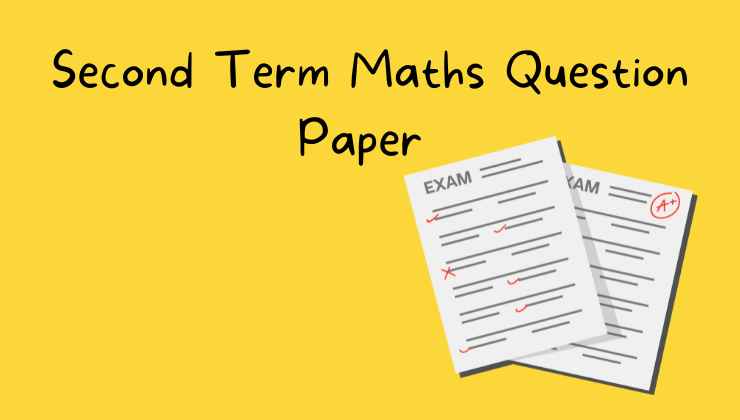 Second Term Maths Question Paper | Preparation Tips & Key Topics