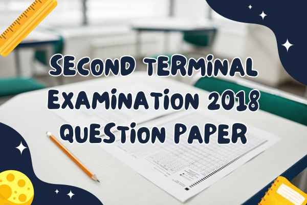 Second Terminal Examination 2018 Question Paper: Comprehensive Guide for Students